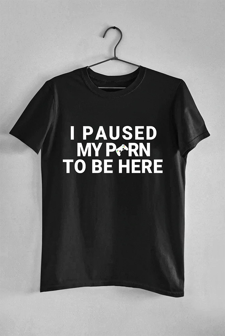Black t-shirt with white text 'I PAUSED MY PORN TO BE HERE' on a gray background