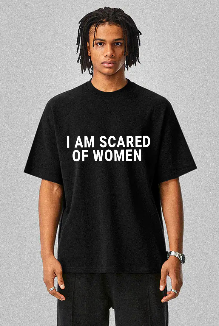 I Am Scared of Women- OVERSIZED/BAGGY Tee