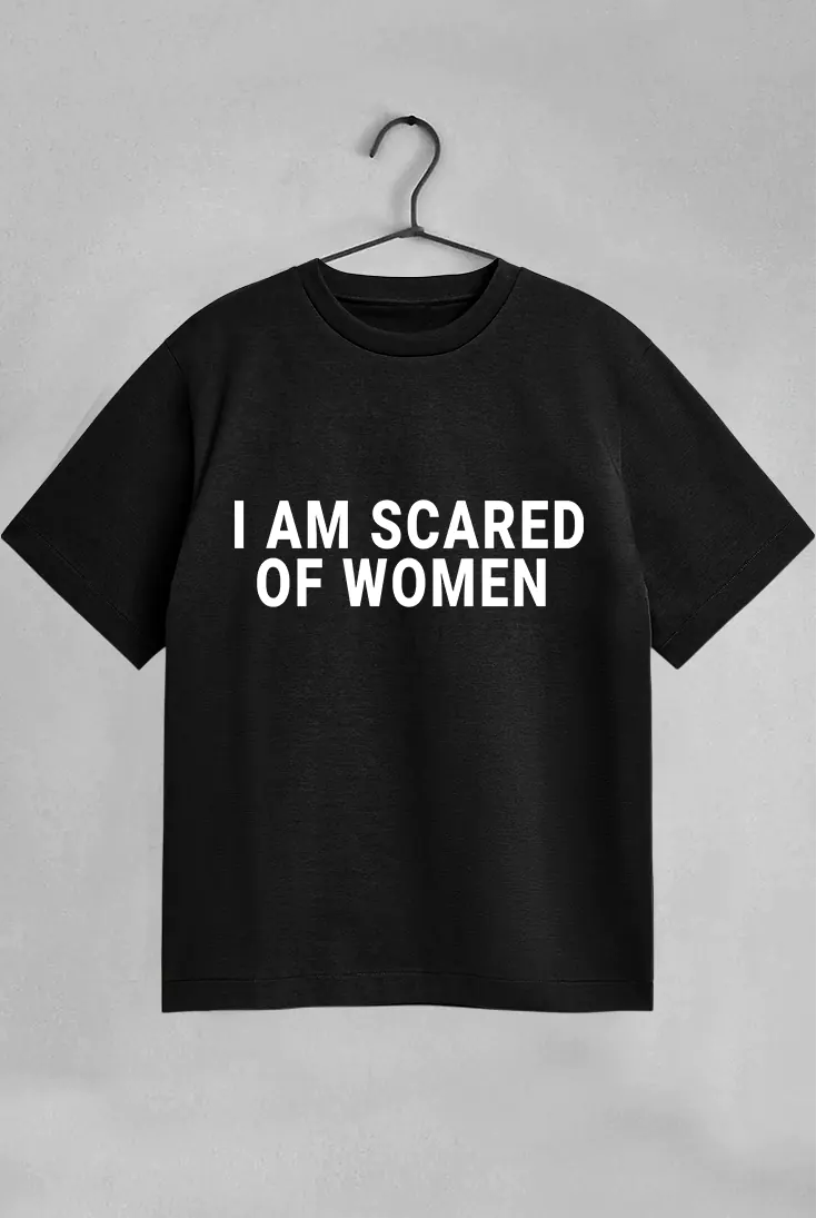 I Am Scared of Women- OVERSIZED/BAGGY Tee